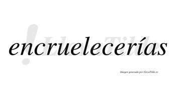 Encruelecerías  lleva tilde con vocal tónica en la «i»