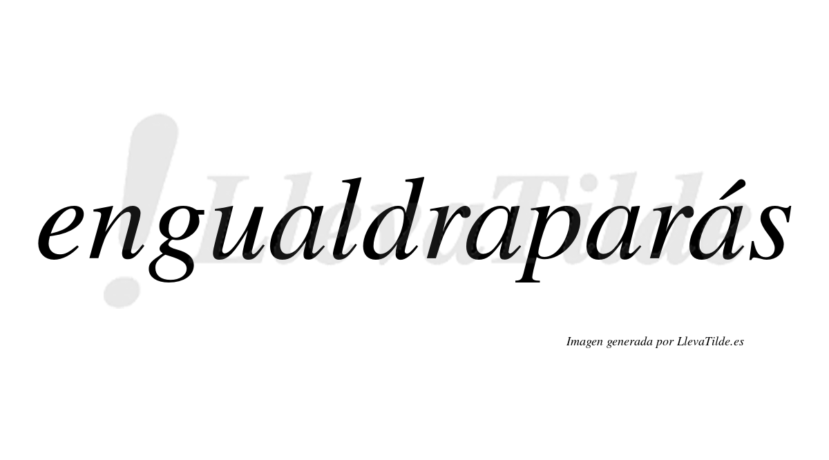 Engualdraparás  lleva tilde con vocal tónica en la cuarta «a»