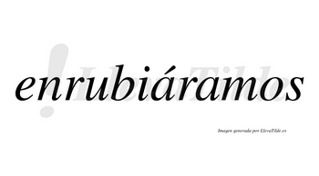 Enrubiáramos  lleva tilde con vocal tónica en la primera «a»