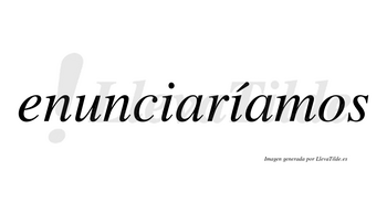 Enunciaríamos  lleva tilde con vocal tónica en la segunda «i»