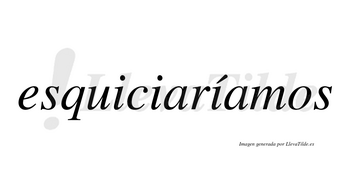 Esquiciaríamos  lleva tilde con vocal tónica en la tercera «i»