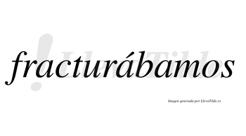 Fracturábamos  lleva tilde con vocal tónica en la segunda «a»