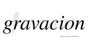 Gravacion no lleva tilde con vocal tónica en la segunda «a»