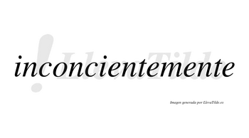 Inconciente no lleva tilde con vocal tónica en la primera «e»