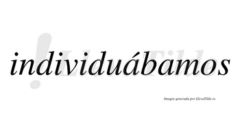 Individuábamos  lleva tilde con vocal tónica en la primera «a»