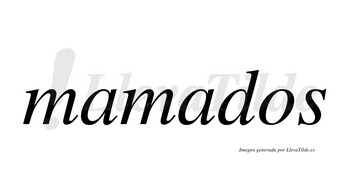 Mamados  no lleva tilde con vocal tónica en la segunda «a»