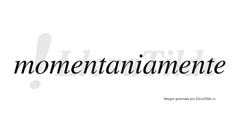 Momentaniamente no lleva tilde con vocal tónica en la segunda «e»