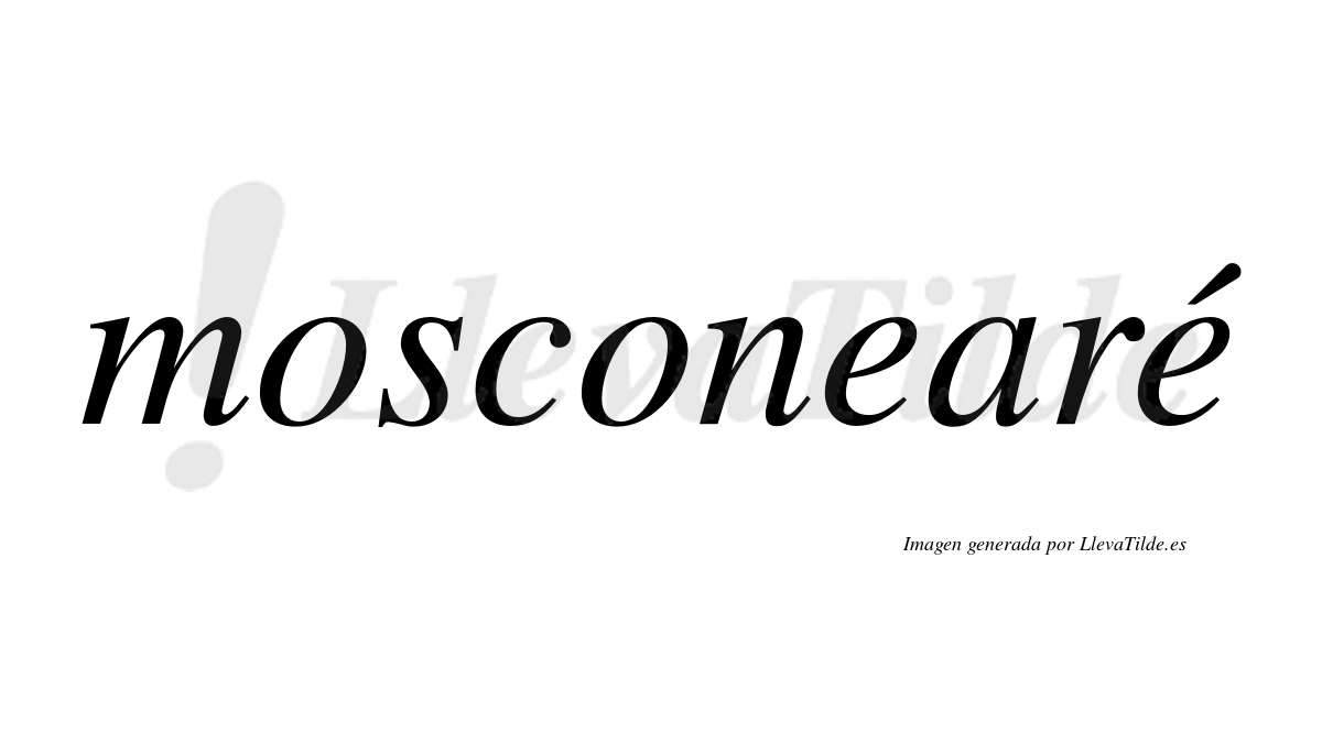 Mosconearé  lleva tilde con vocal tónica en la segunda "e"