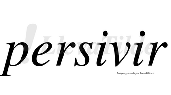 Persivir  no lleva tilde con vocal tónica en la segunda «i»