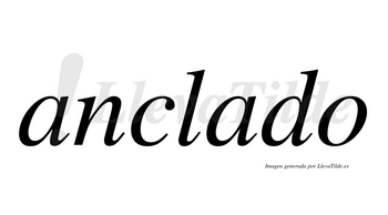 Anclado  no lleva tilde con vocal tónica en la segunda «a»