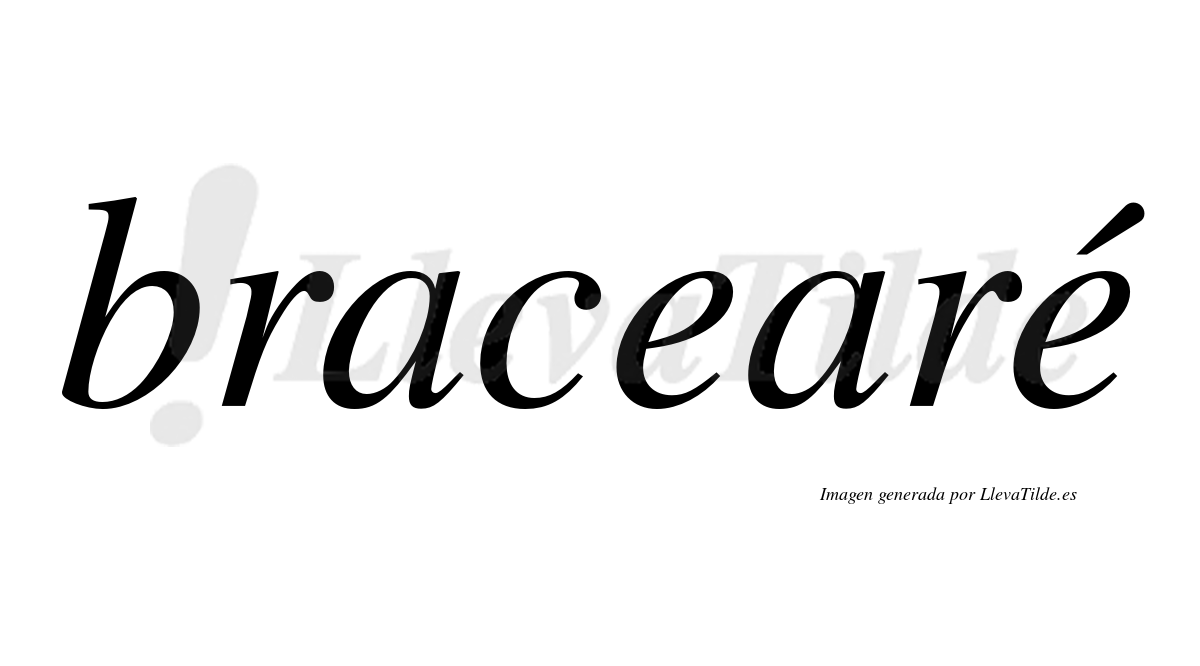 Bracearé  lleva tilde con vocal tónica en la segunda "e"