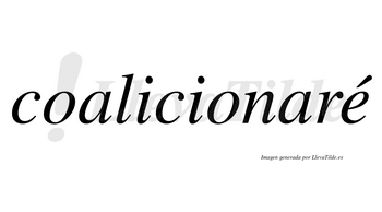 Coalicionaré  lleva tilde con vocal tónica en la «e»