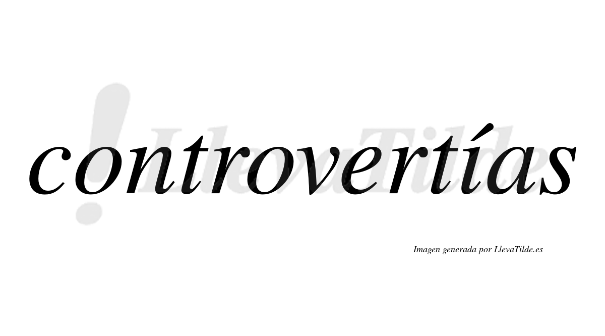 Controvertías  lleva tilde con vocal tónica en la "i"