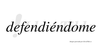 Defendiéndome lleva tilde con vocal tónica en la tercera «e»