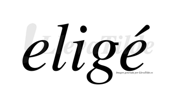 Eligé  lleva tilde con vocal tónica en la segunda «e»