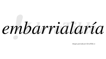 Embarrialaría  lleva tilde con vocal tónica en la segunda «i»