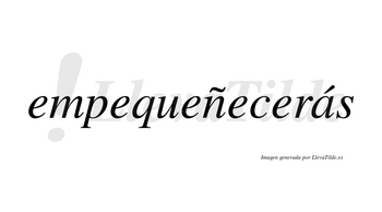 Empequeñecerás  lleva tilde con vocal tónica en la «a»