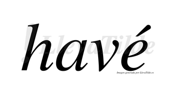 Havé  lleva tilde con vocal tónica en la «e»