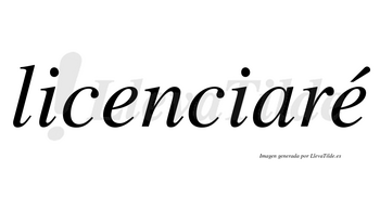 Licenciaré  lleva tilde con vocal tónica en la segunda «e»