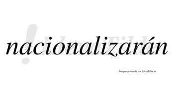 Nacionalizarán  lleva tilde con vocal tónica en la cuarta «a»