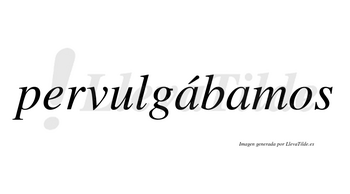 Pervulgábamos  lleva tilde con vocal tónica en la primera «a»