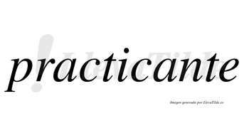 Practicante  no lleva tilde con vocal tónica en la segunda «a»