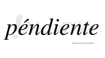 Péndiente  lleva tilde con vocal tónica en la primera «e»
