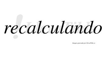 Recalculando  no lleva tilde con vocal tónica en la segunda «a»