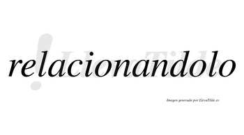 Relacionandolo no lleva tilde con vocal tónica en la segunda «o»