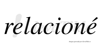 Relacioné  lleva tilde con vocal tónica en la segunda «e»