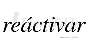 Reáctivar  lleva tilde con vocal tónica en la primera «a»
