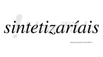 Sintetizaríais  lleva tilde con vocal tónica en la tercera «i»