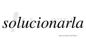 Solucionarla no lleva tilde con vocal tónica en la primera «a»