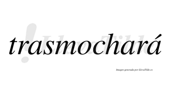 Trasmochará  lleva tilde con vocal tónica en la tercera «a»