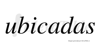 Ubicadas  no lleva tilde con vocal tónica en la primera «a»