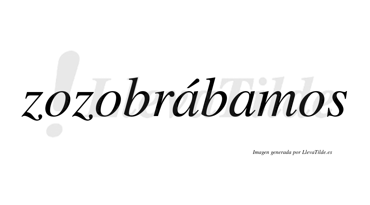 Zozobrábamos  lleva tilde con vocal tónica en la primera «a»