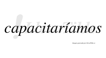 Capacitaríamos  lleva tilde con vocal tónica en la segunda «i»