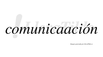 Comunicaación  lleva tilde con vocal tónica en la segunda «o»