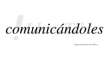 Comunicándoles lleva tilde con vocal tónica en la «a»