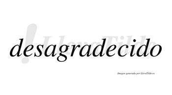 Desagradecido  no lleva tilde con vocal tónica en la «i»