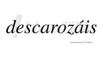 Descarozáis  lleva tilde con vocal tónica en la segunda «a»