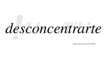 Desconcentrarte no lleva tilde con vocal tónica en la «a»