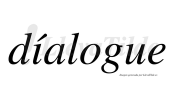 Díalogue  lleva tilde con vocal tónica en la «i»