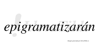 Epigramatizarán  lleva tilde con vocal tónica en la cuarta «a»