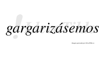 Gargarizásemos  lleva tilde con vocal tónica en la tercera «a»