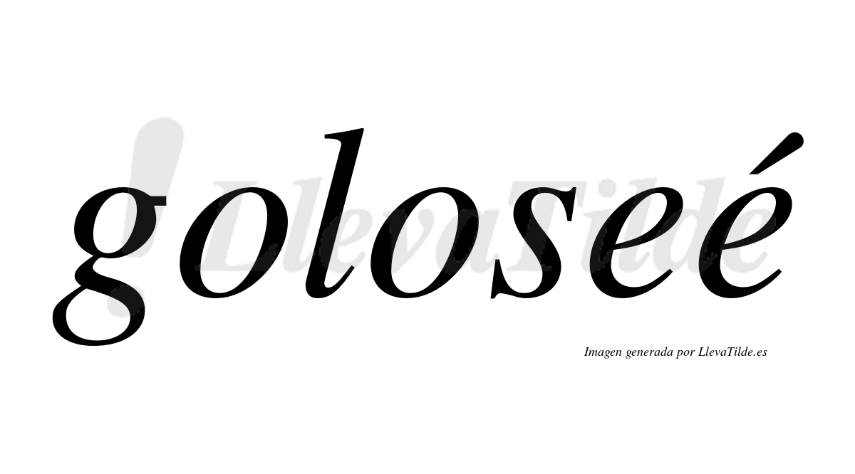 Goloseé  lleva tilde con vocal tónica en la segunda "e"