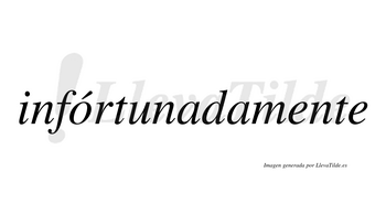 Infórtunadamente  lleva tilde con vocal tónica en la «o»