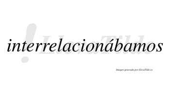 Interrelacionábamos  lleva tilde con vocal tónica en la segunda «a»