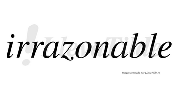 Irrazonable no lleva tilde con vocal tónica en la segunda «a»