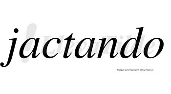 Jactando no lleva tilde con vocal tónica en la segunda «a»
